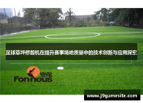 足球草坪修剪机在提升赛事场地质量中的技术创新与应用探索