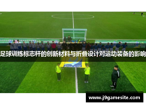 足球训练标志杆的创新材料与折叠设计对运动装备的影响